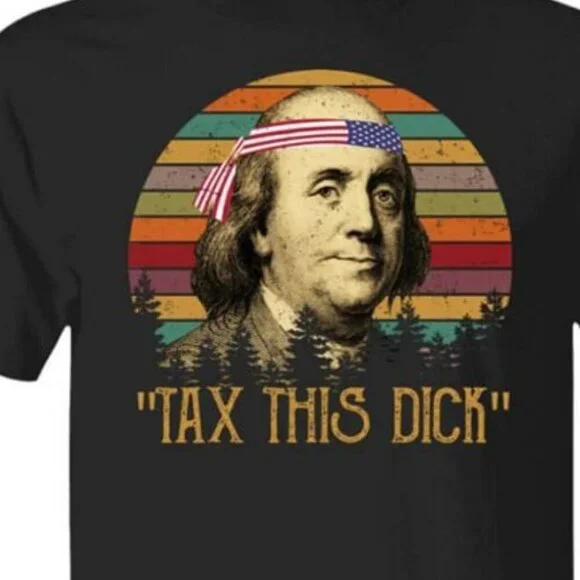 Funny Tax This Dick Benjamin Franklin Political Gag Gift Humor T-Shirt159 - Picture 2 of 5